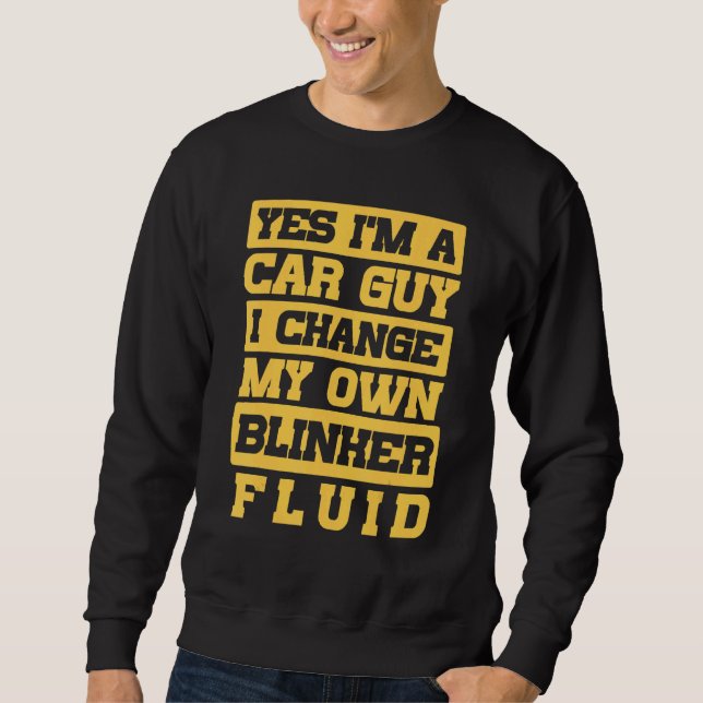 Car Guy I Change My Own Blinker Fluid Car Guy Sweatshirt (Front)