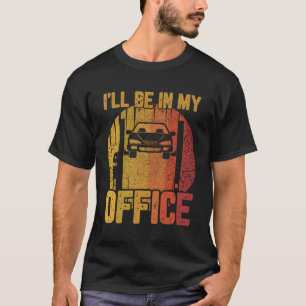 Car Guys Car Mechanic I'Ll Be In My Office T-Shirt