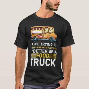 Car it Better Be A Food Truck T-Shirt