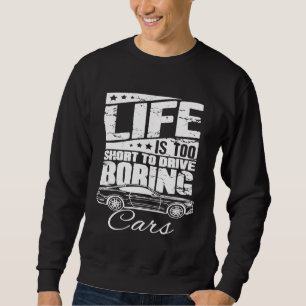 Car Life Is Too Short To Drive Boring Cars Sweatshirt