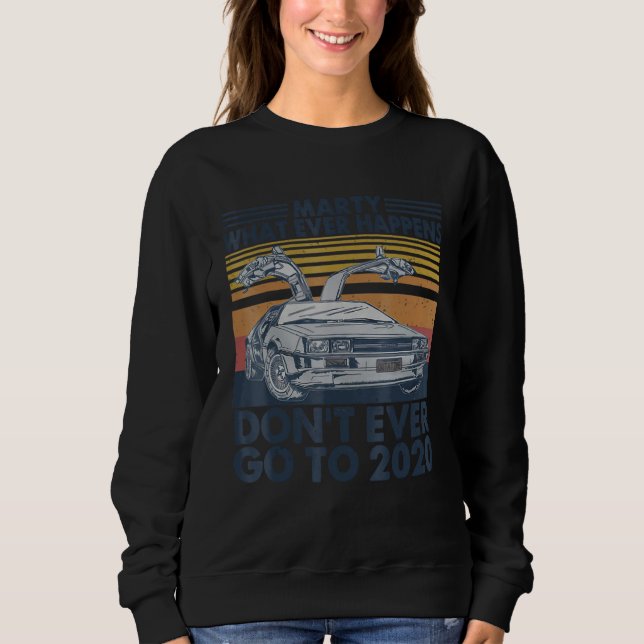 Car Marty Whatever Happens Don t Ever Go-to 2020 V Sweatshirt (Front)