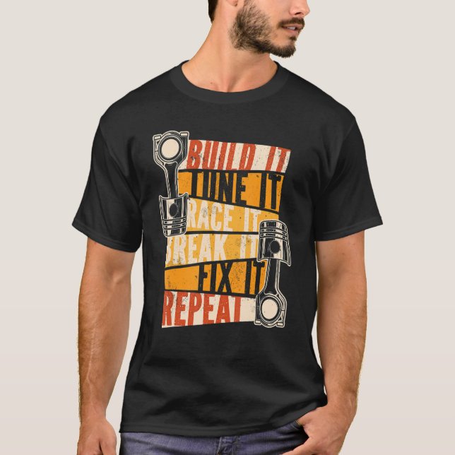 Car Mechanic Build It Tune It Race It Break It Fix T-Shirt (Front)