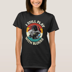 Car Mechanic Funny   I Still Play With Block T-Shirt