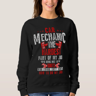 Car Mechanic The Hardest Part Of My Job Is Being N Sweatshirt