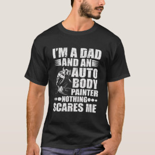 Car Painter Dad Nothing Scares Me Auto Body Painte T-Shirt