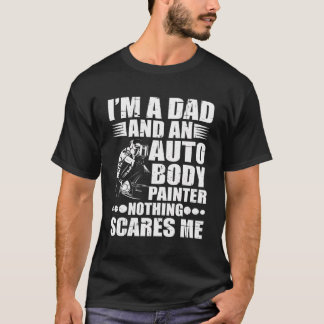 Car Painter Dad Nothing Scares Me Auto Body Painte T-Shirt