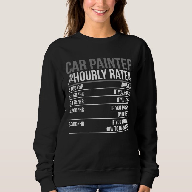 Car Painter Hourly Rate Auto Body Painter Sweatshirt (Front)