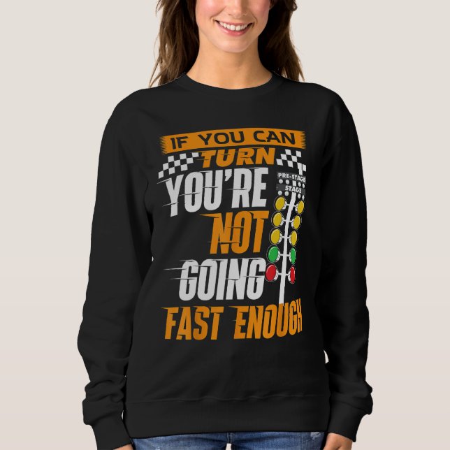 Car Racing If You Can Turn You re Not Going Fast D Sweatshirt (Front)