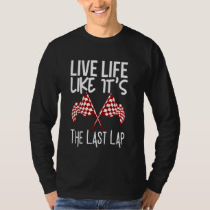 Car Racing Quote Live Life Like It's The Last Lap T-Shirt