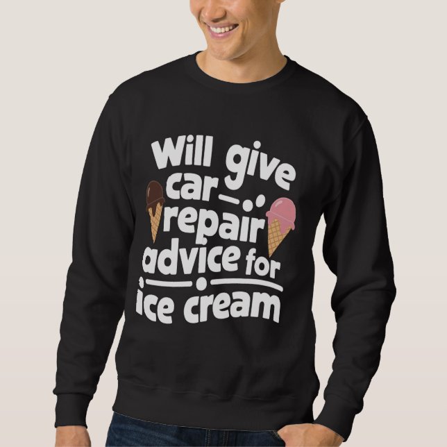 Car Repair Advice For Ice Cream Car Guy Funny Auto Sweatshirt (Front)