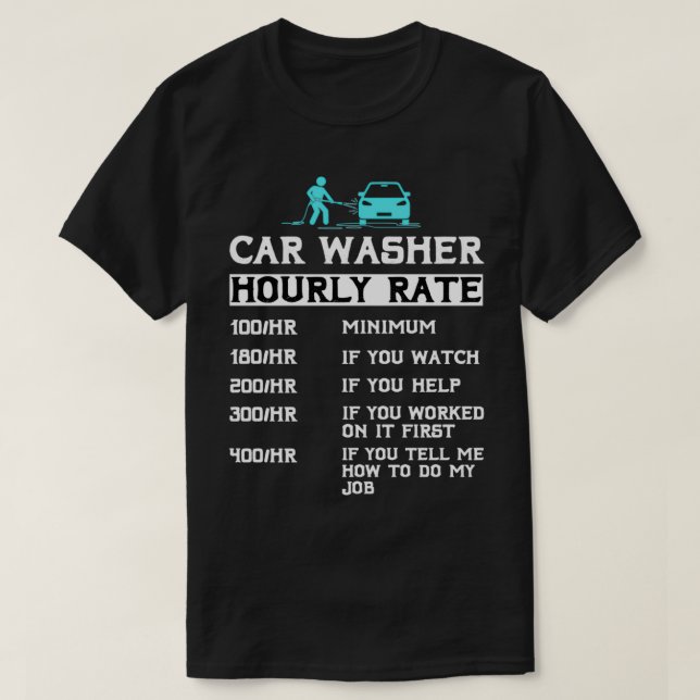 Car Washer Hourly rate car washing automotive mech T-Shirt (Design Front)