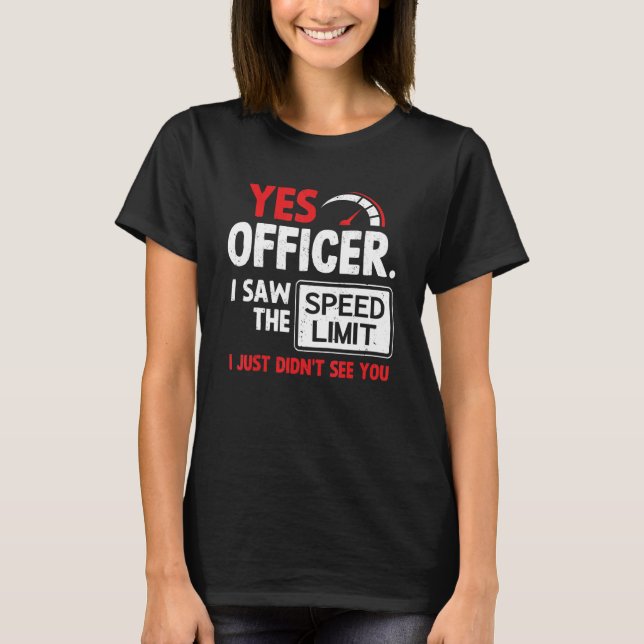 Car Yes Officer I Saw The Speed Limit Car T-Shirt (Front)