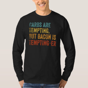 Carbs Are Tempting But Bacon Is Tempting Er Keto T-Shirt