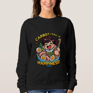 Carbs I Call It Happiness u2013 Cute Ramen Foodie Sweatshirt