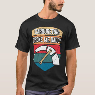 Carburettor Choke Me Daddy Mechanic Adult Humour C T-Shirt