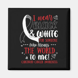 Carcinoid Cancer For Someone Who Means World To Me Magnet