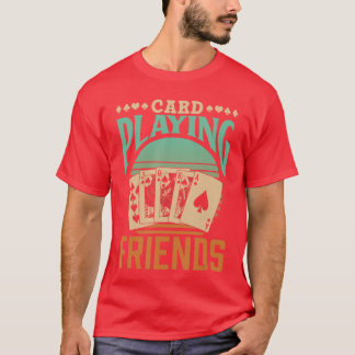Card Playing Friends Cards s Player Card Playing f T-Shirt