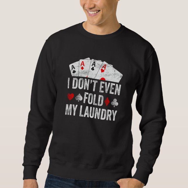 Card Poker I Don't Even Fold My Laundry Father's D Sweatshirt (Front)
