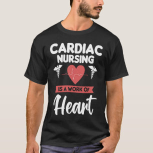 Cardiac Nursing Is A Work Of Heart Cardiologist He T-Shirt