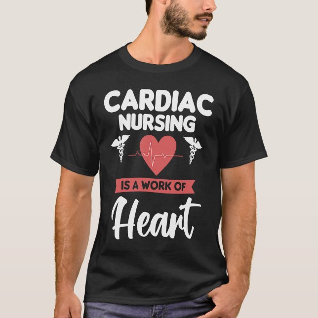 Cardiac Nursing Is A Work Of Heart Cardiologist He T-Shirt (Front)