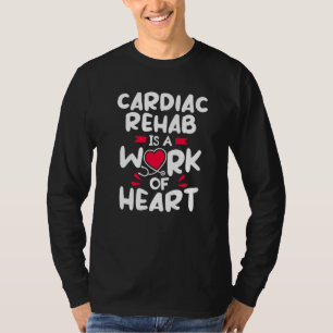 Cardiac Rehab Is A Work Of Heart RN Nurse T-Shirt