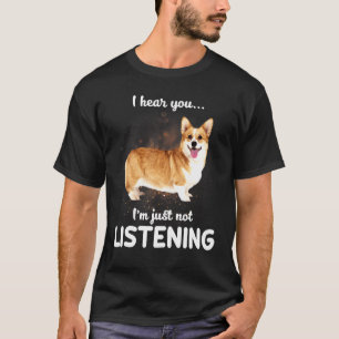 Cardigan Welsh Corgi I Hear You Not Listening Dog T-Shirt