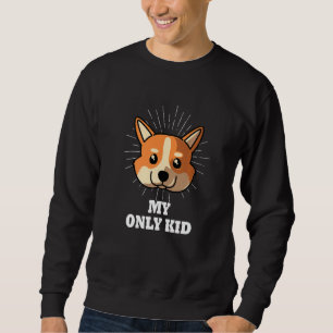Cardigan Welsh Corgi Is My Only Kid Dog Mum Sweatshirt