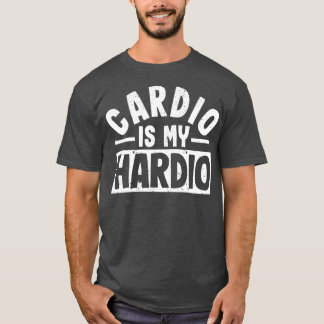 Cardio is Hardio Funny Sarcastic Workout T-Shirt