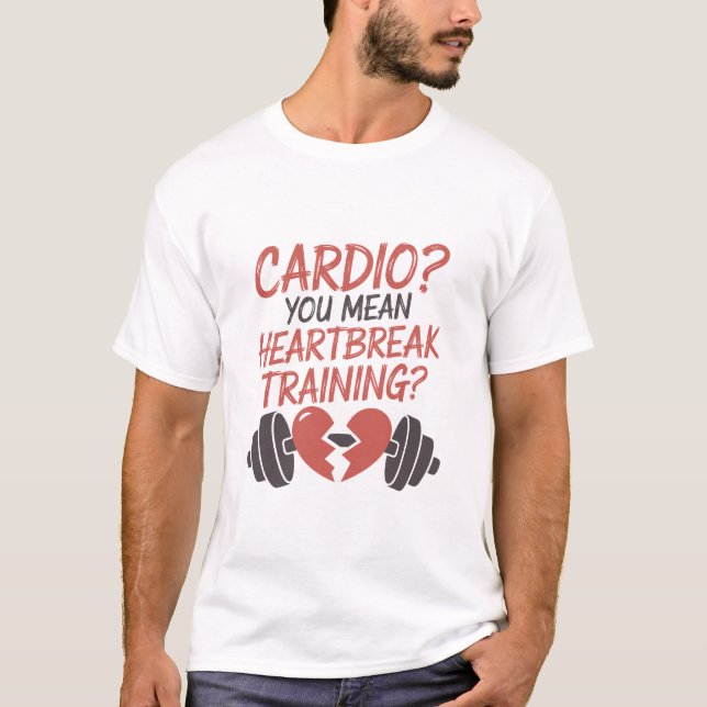 Cardio You Mean Heartbreak Training Broken Heart T-Shirt (Front)