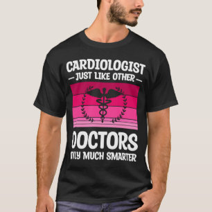 Cardiologist Just Like Other Doctors Only Much Sma T-Shirt