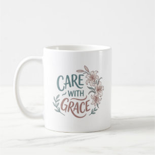 Care With Grace Nurse Floral Quote Coffee Mug