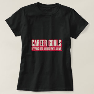 Career Goals Keeping Kids And Clients Alive Workin T-Shirt