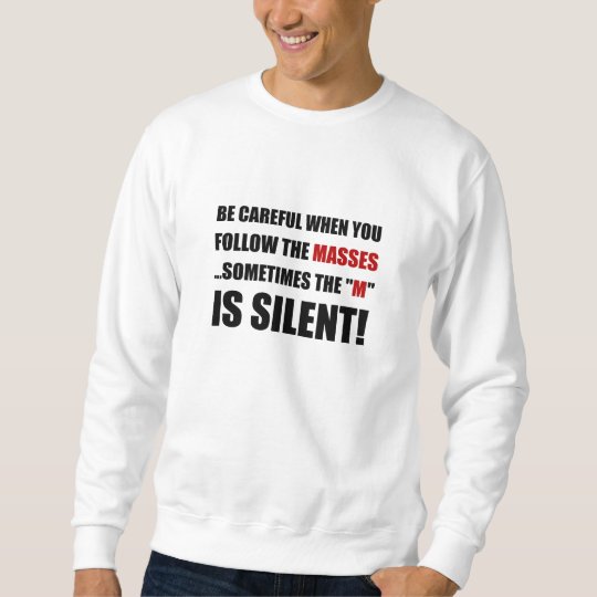 Careful Follow Masses M Is Silent Sweatshirt