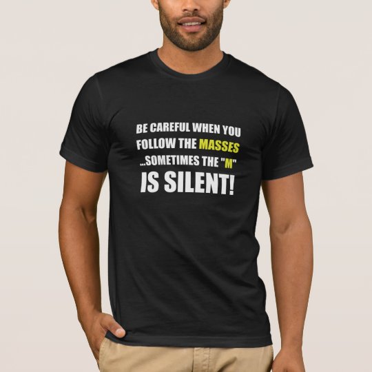 Careful Follow Masses M Is Silent T-Shirt