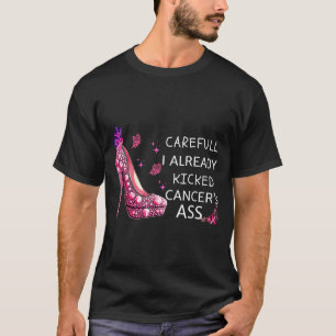 Careful I Kicked Cancers Stilettos Breast Cancer T-Shirt