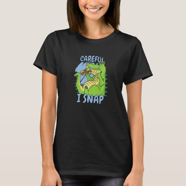 Careful I Snap Eating Crocodile For Men Women Kids T-Shirt (Front)