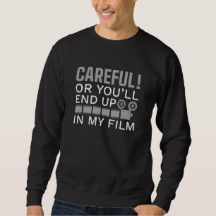 Careful Or You’ll End Up In My Film Sweatshirt