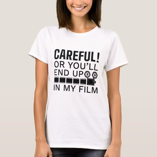 Careful Or You’ll End Up In My Film T-Shirt (Front)