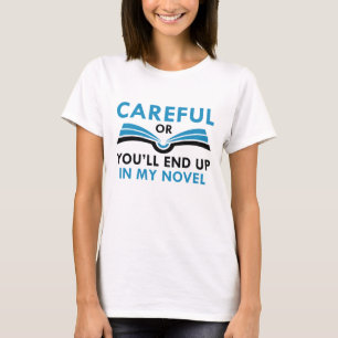 Careful Or You’ll End Up In My Novel T-Shirt