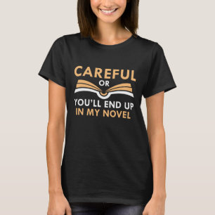 Careful Or You’ll End Up In My Novel T-Shirt