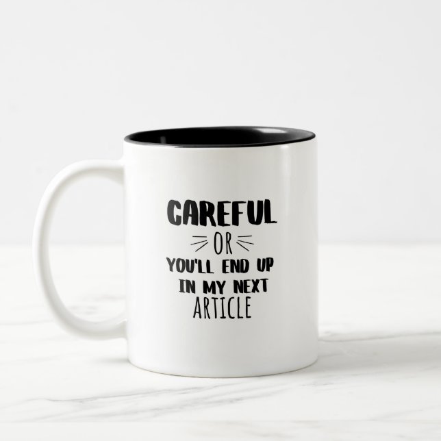 Careful or You'll End Up in My Next Article Two-Tone Coffee Mug (Left)