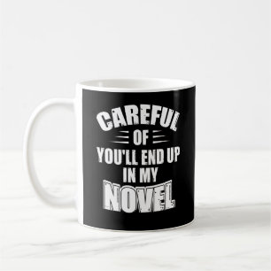 Careful Or You'll End Up In My Novel Funny Writer Coffee Mug