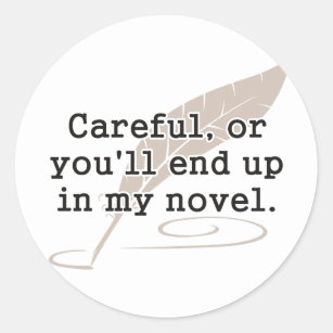 Careful, or You'll End Up In My Novel Writer Classic Round Sticker