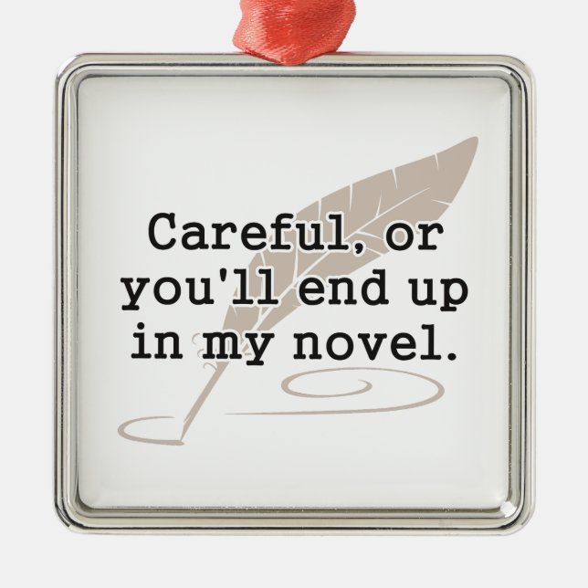 Careful, or You'll End Up In My Novel Writer Metal Ornament (Front)