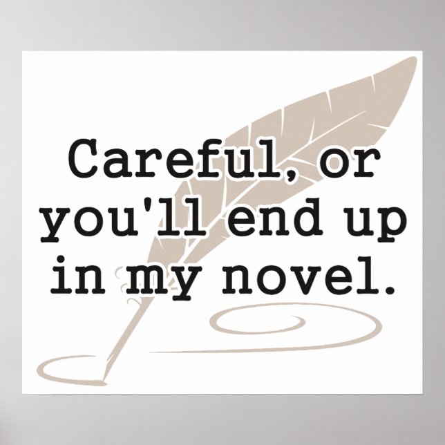 Careful, or You'll End Up In My Novel Writer Poster (Front)