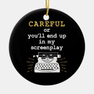 Careful Or You'll End Up In My Screenplay Ceramic Ornament
