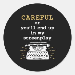 Careful Or You'll End Up In My Screenplay Classic Round Sticker