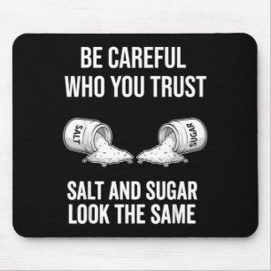 Careful with Who Trust Sugar Salt Look The Same Mouse Pad
