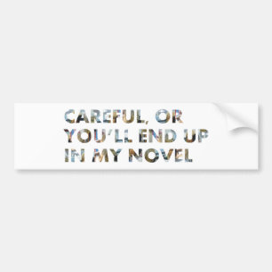 Careful, you'll end up in my novel (w faces) Funny Bumper Sticker