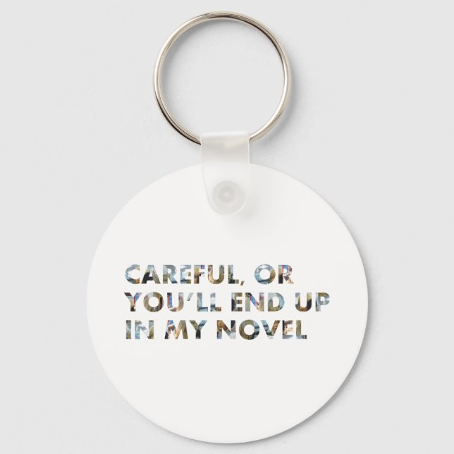 Careful, you'll end up in my novel (w faces) Quote Key Ring (Front)
